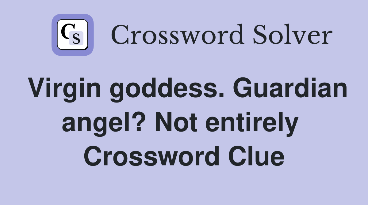 Virgin goddess. Guardian angel? Not entirely  Crossword Clue