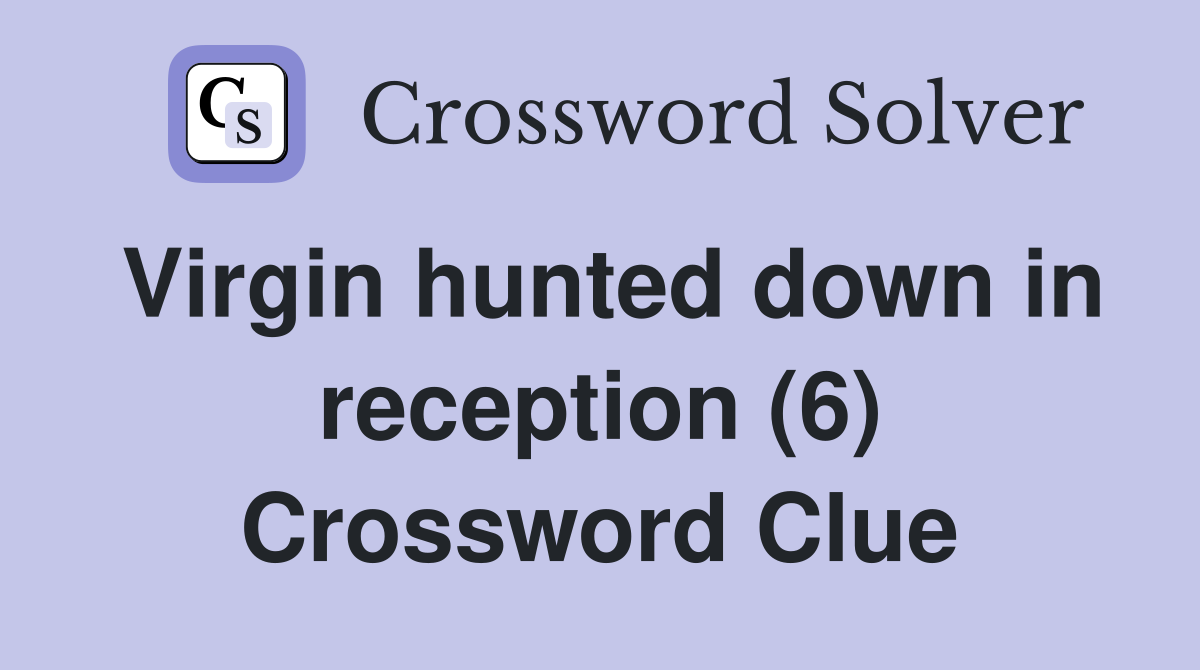 Virgin hunted down in reception (6) Crossword Clue