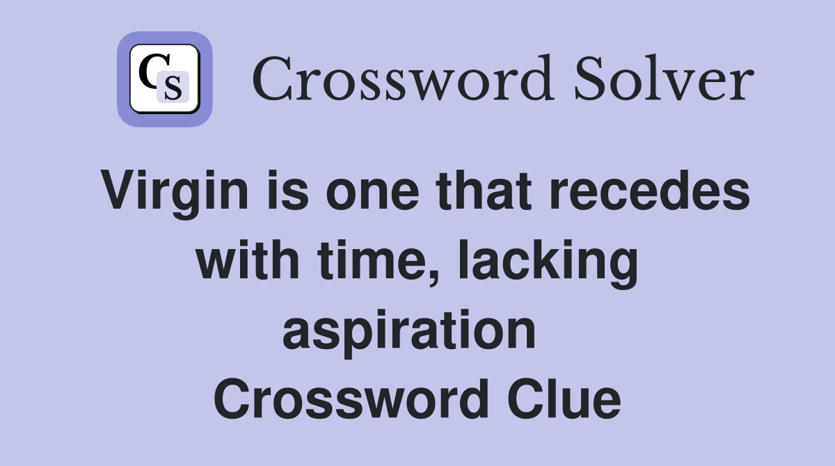 Virgin is one that recedes with time, lacking aspiration  Crossword Clue