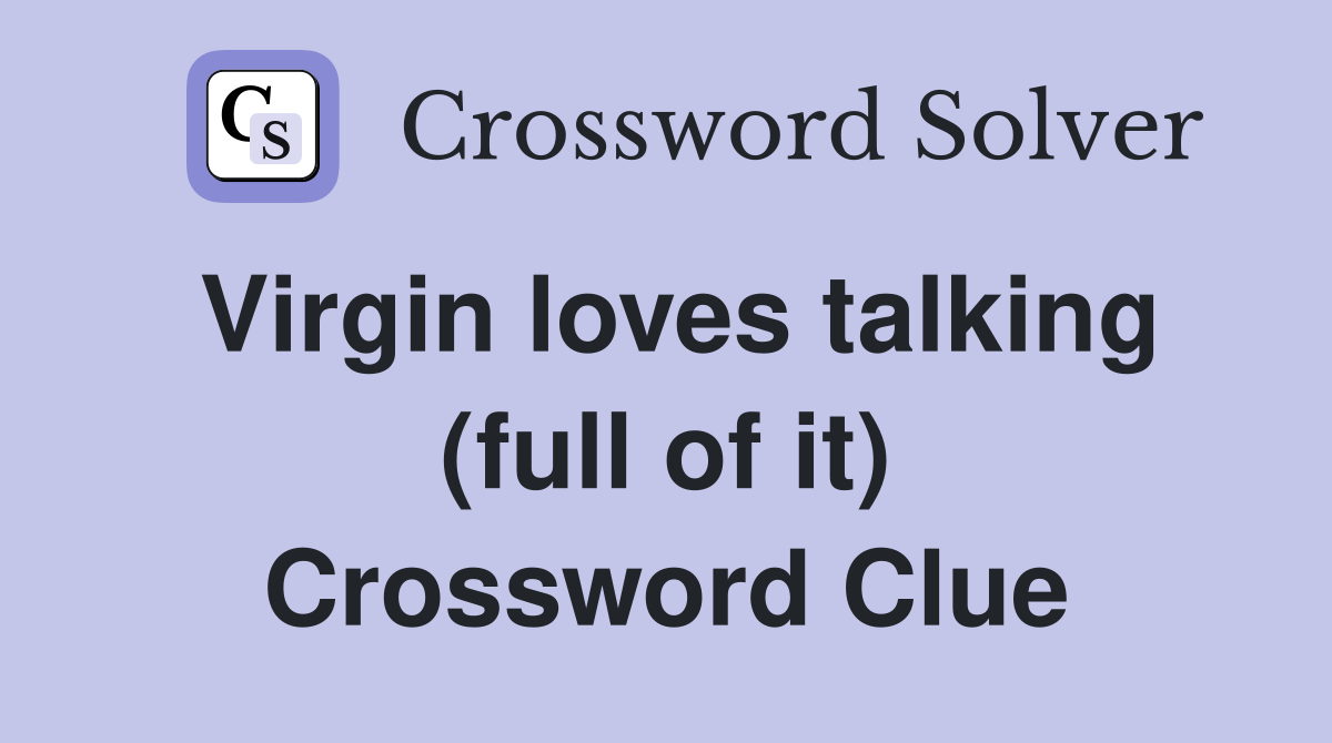 Virgin loves talking (full of it) Crossword Clue