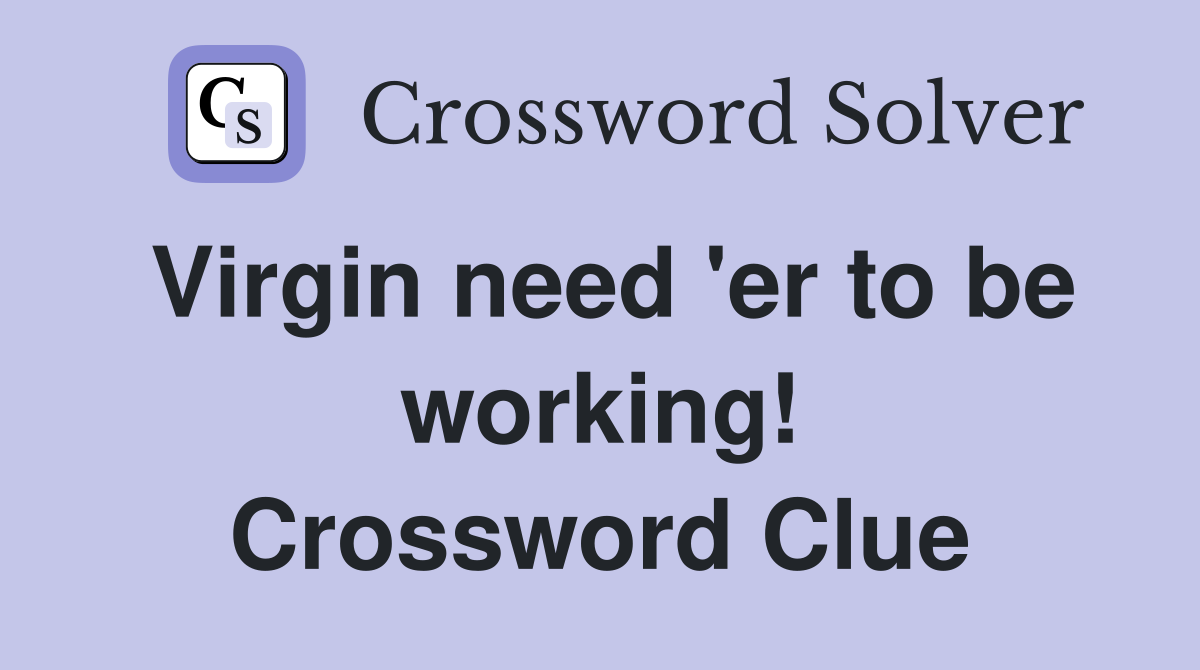Virgin need 'er to be working! Crossword Clue