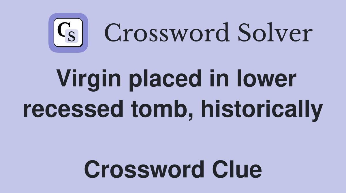 Virgin placed in lower recessed tomb, historically  Crossword Clue