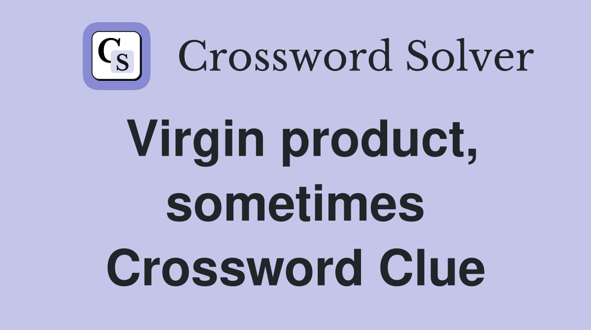 Virgin product, sometimes Crossword Clue