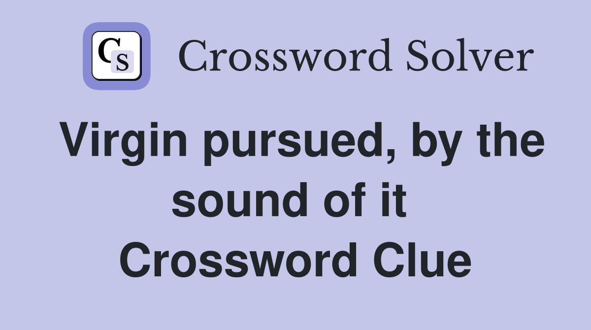 Virgin pursued, by the sound of it  Crossword Clue