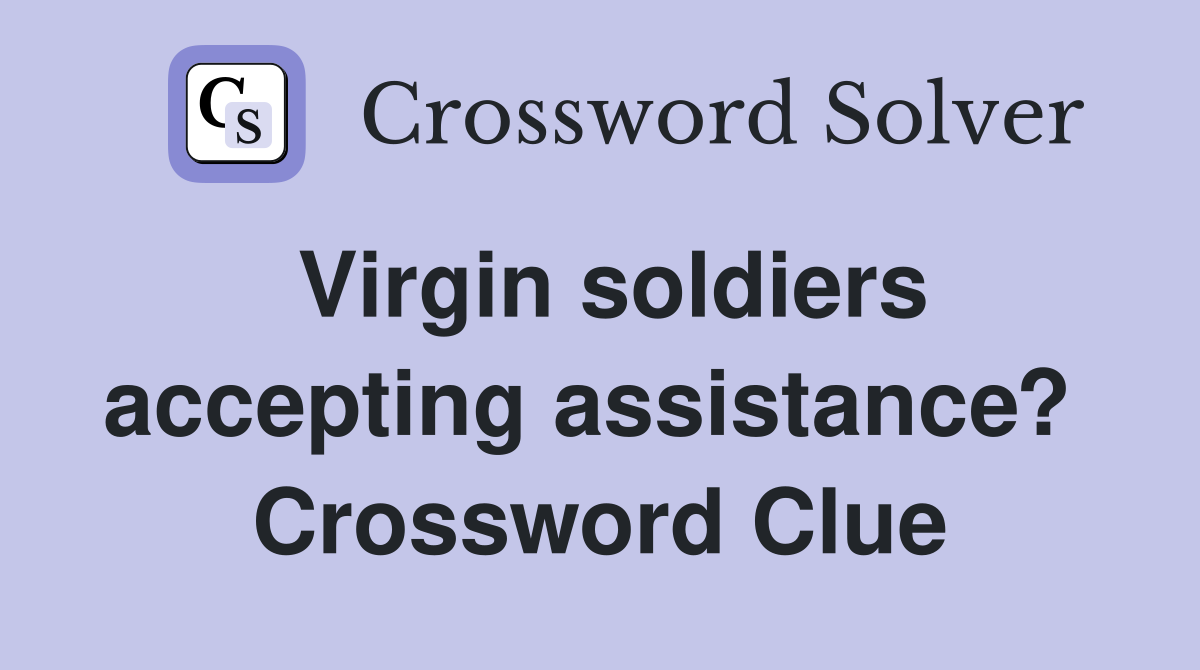 Virgin soldiers accepting assistance?  Crossword Clue