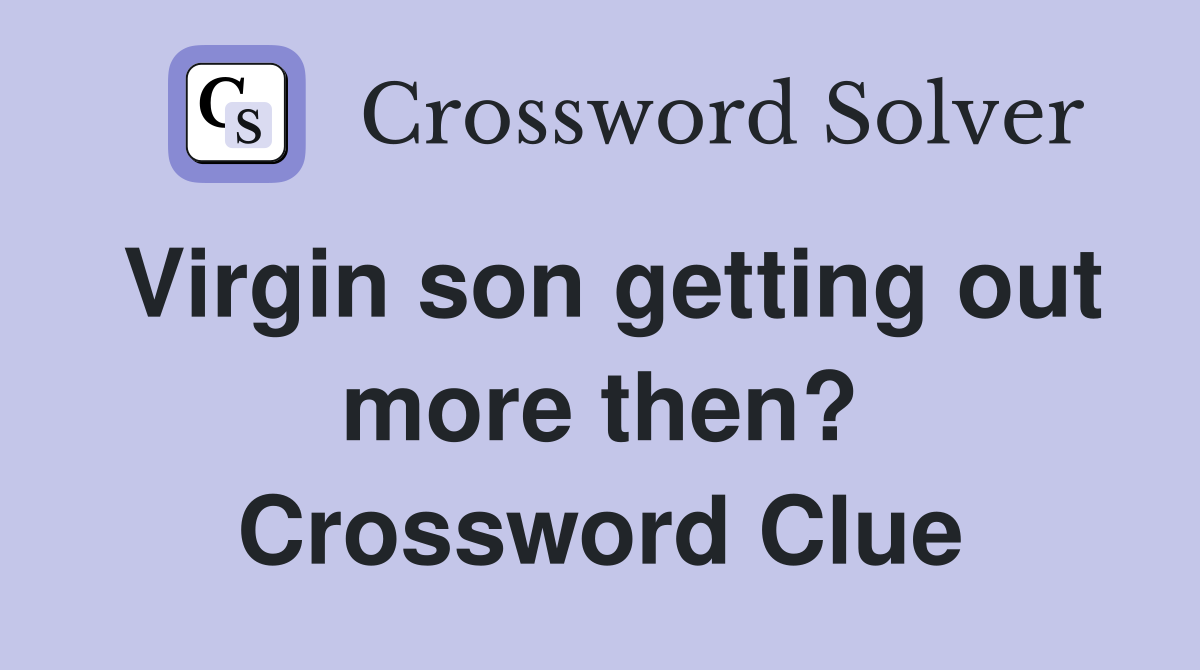 Virgin son getting out more then? Crossword Clue
