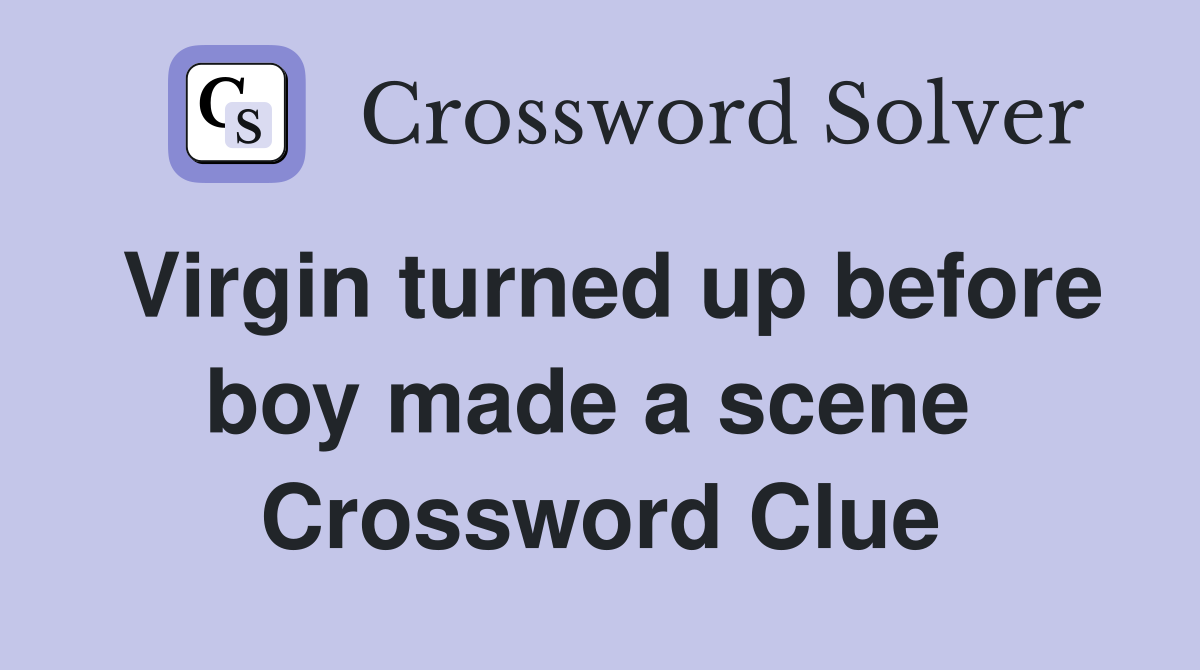 Virgin turned up before boy made a scene  Crossword Clue