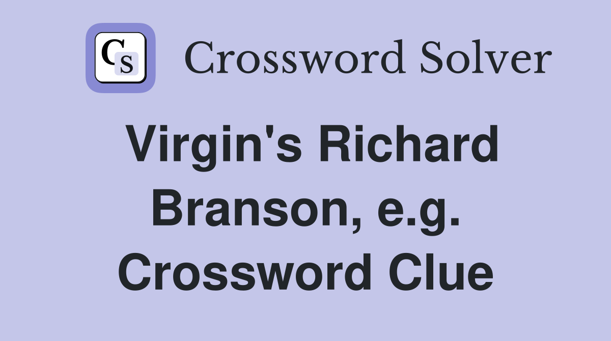 Virgin's Richard Branson, e.g. Crossword Clue