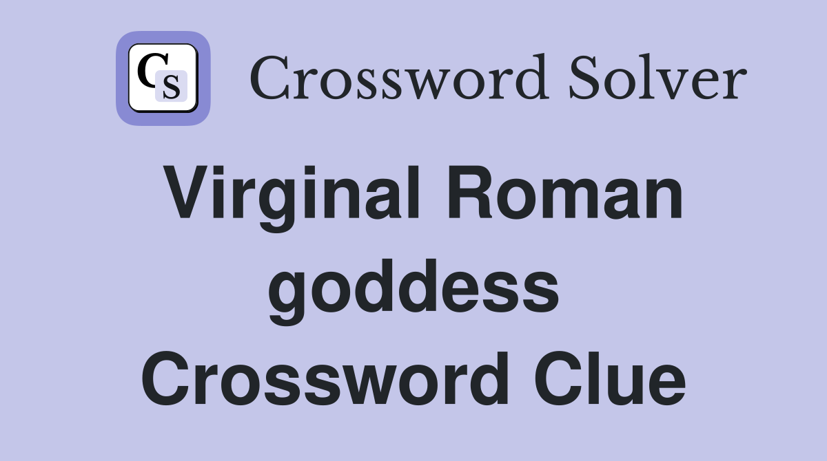 Virginal Roman goddess Crossword Clue
