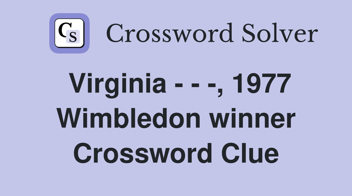 Virginia - - -, 1977 Wimbledon winner Crossword Clue