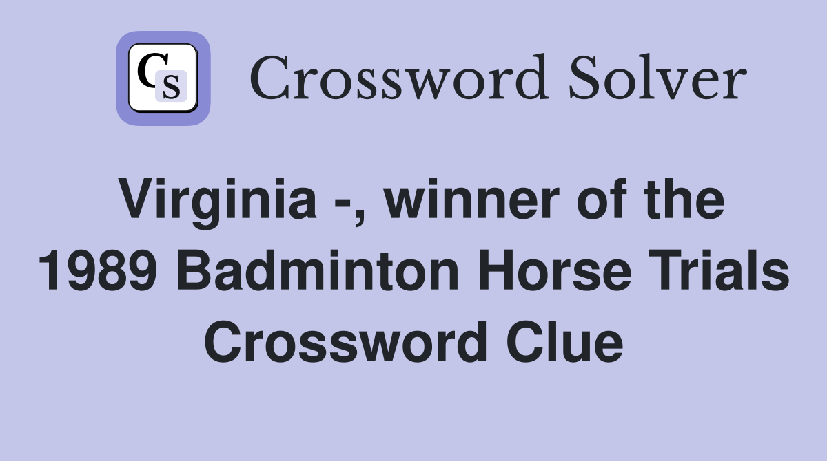 Virginia -, winner of the 1989 Badminton Horse Trials Crossword Clue