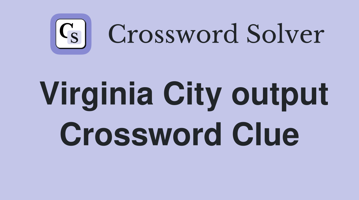 Virginia City output Crossword Clue