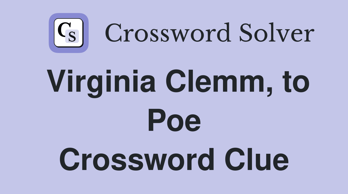 Virginia Clemm, to Poe Crossword Clue