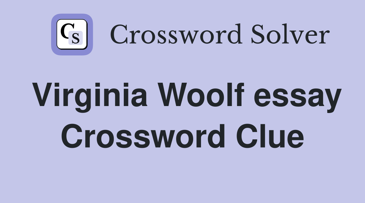 Virginia Woolf essay Crossword Clue