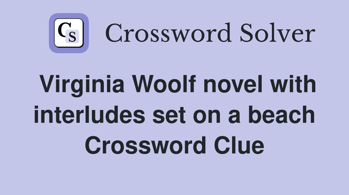 Virginia Woolf novel with interludes set on a beach Crossword Clue