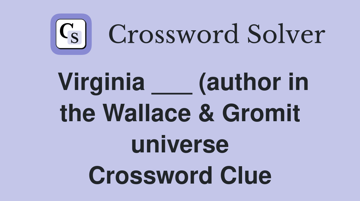 Virginia (author in the Wallace Gromit universe) Crossword Clue Virginia (author in the Wallace Gromit universe) Crossword Clue