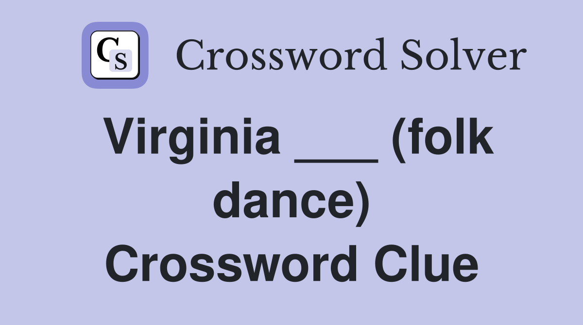 Virginia ___ (folk dance) Crossword Clue