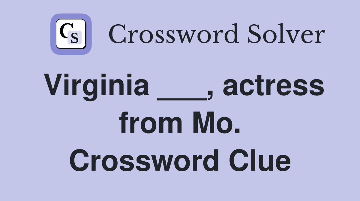 Virginia ___, actress from Mo. Crossword Clue