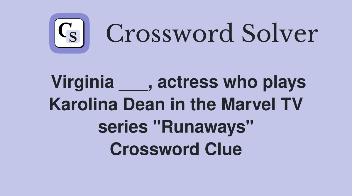 Virginia ___, actress who plays Karolina Dean in the Marvel TV series "Runaways" Crossword Clue