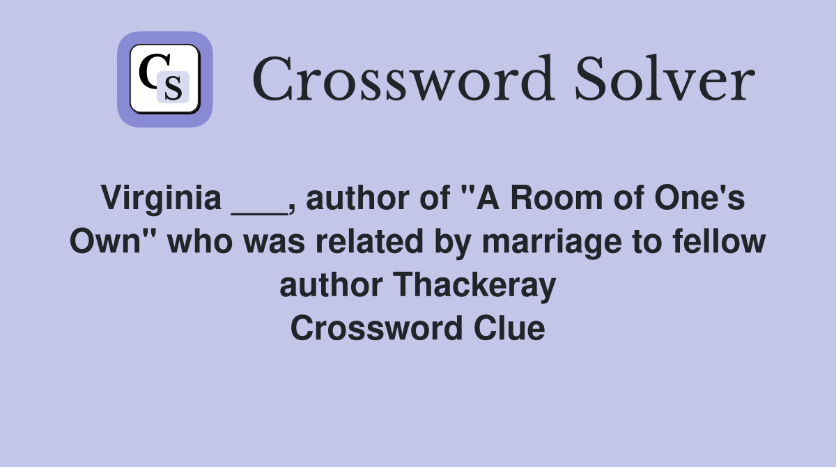 Virginia ___, author of "A Room of One's Own" who was related by marriage to fellow author Thackeray Crossword Clue