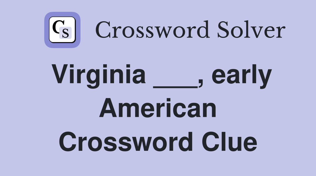 Virginia ___, early American Crossword Clue