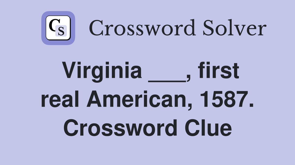 Virginia ___, first real American, 1587. Crossword Clue