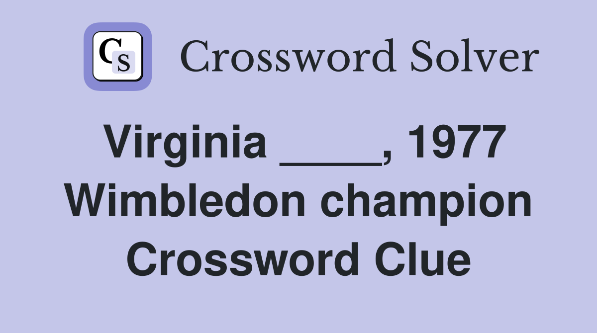 Virginia ____, 1977 Wimbledon champion Crossword Clue