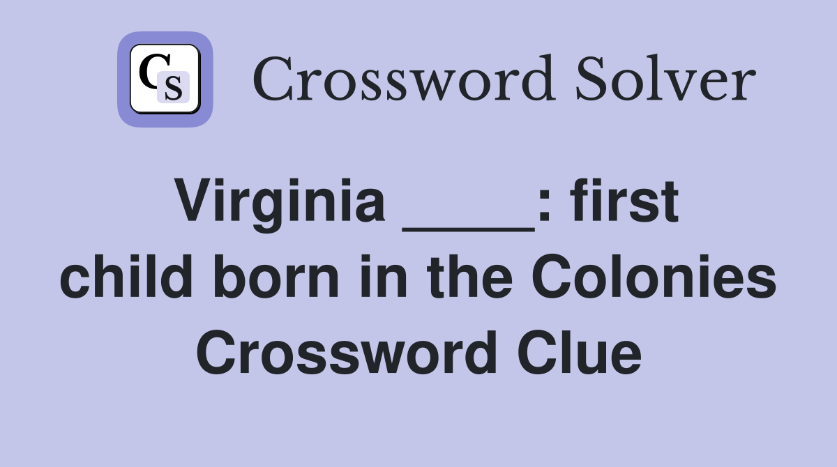 Virginia ____: first child born in the Colonies Crossword Clue