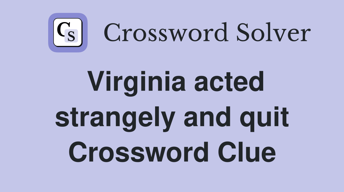 Virginia acted strangely and quit Crossword Clue
