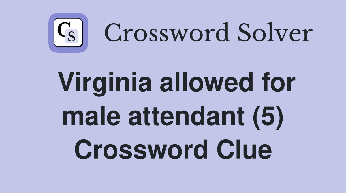Virginia allowed for male attendant (5) Crossword Clue
