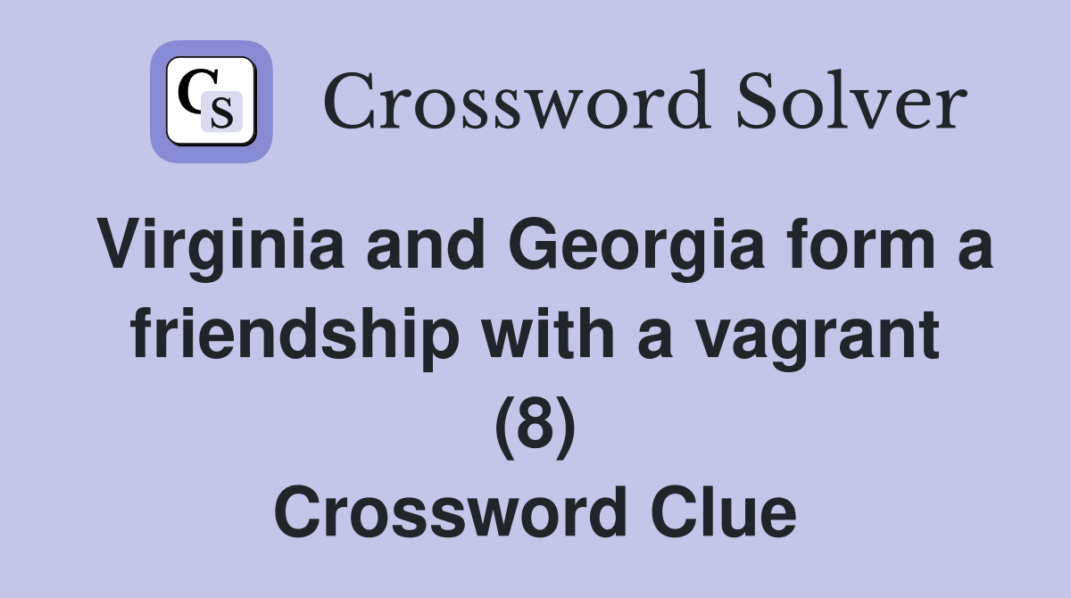 Virginia and Georgia form a friendship with a vagrant (8) Crossword Clue