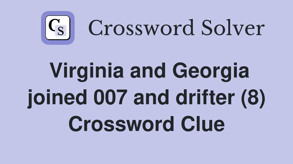 Virginia and Georgia joined 007 and drifter (8) Crossword Clue