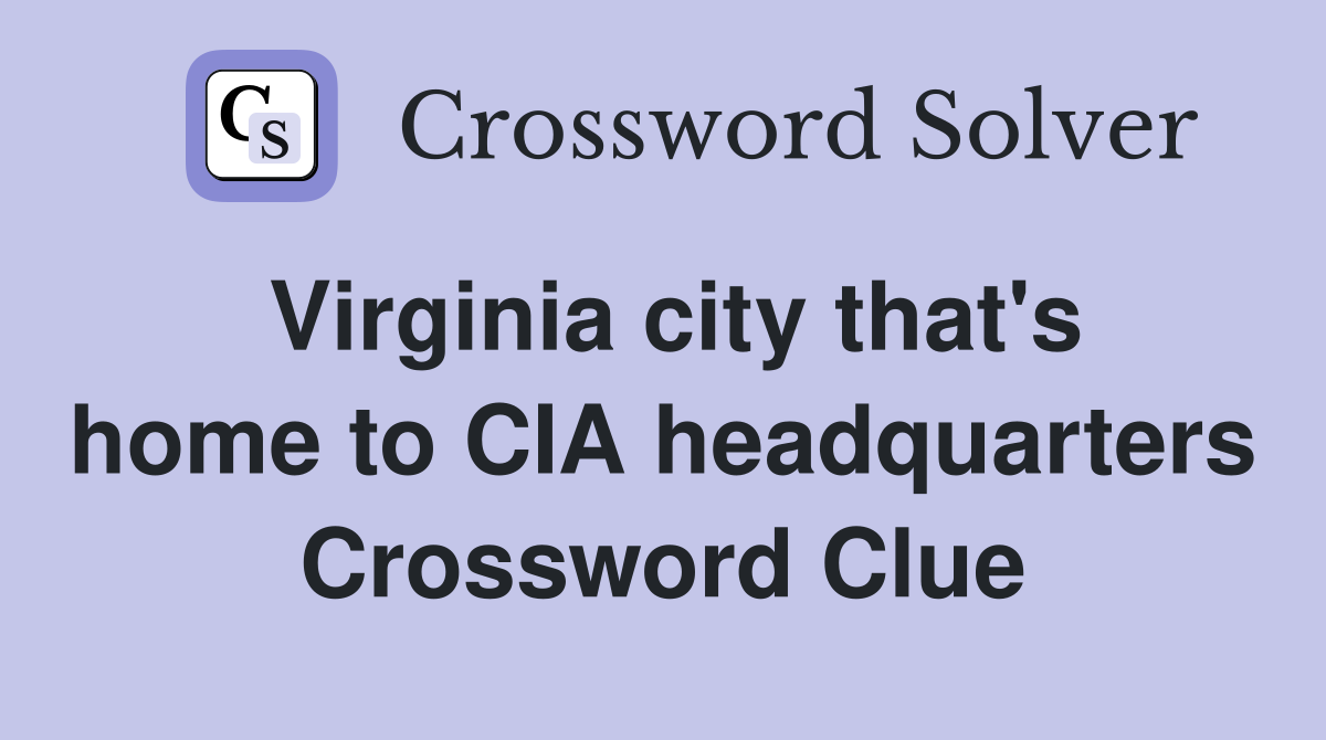 Virginia city that's home to CIA headquarters Crossword Clue