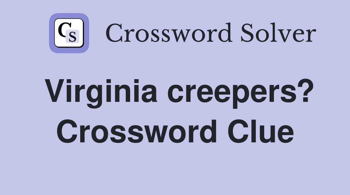 Virginia creepers? Crossword Clue