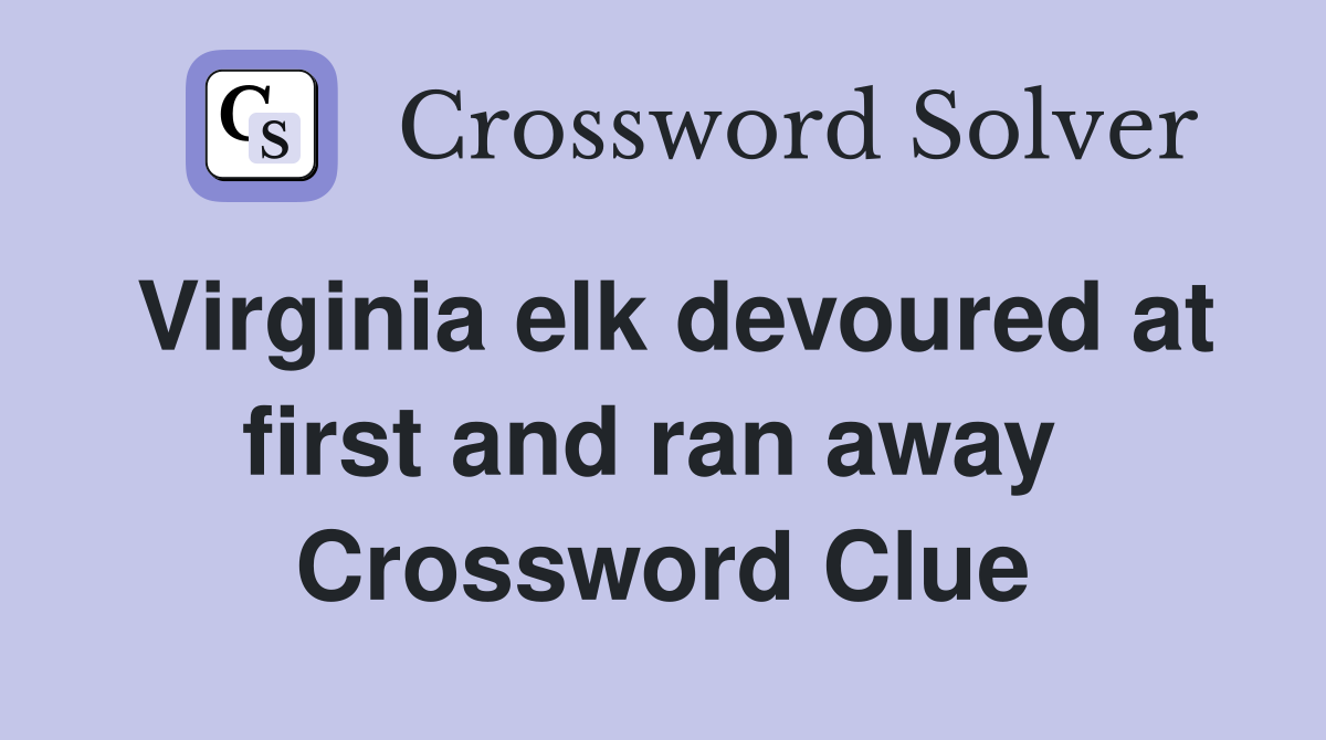 Virginia elk devoured at first and ran away  Crossword Clue