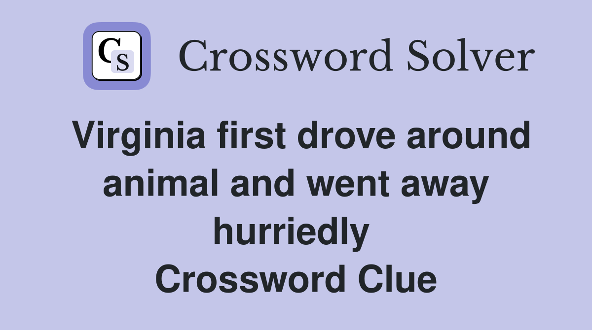 Virginia first drove around animal and went away hurriedly  Crossword Clue