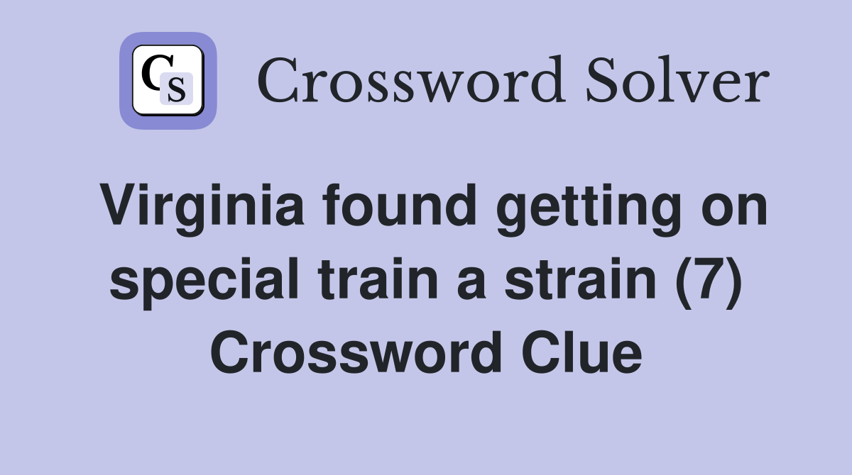Virginia found getting on special train a strain (7) Crossword Clue