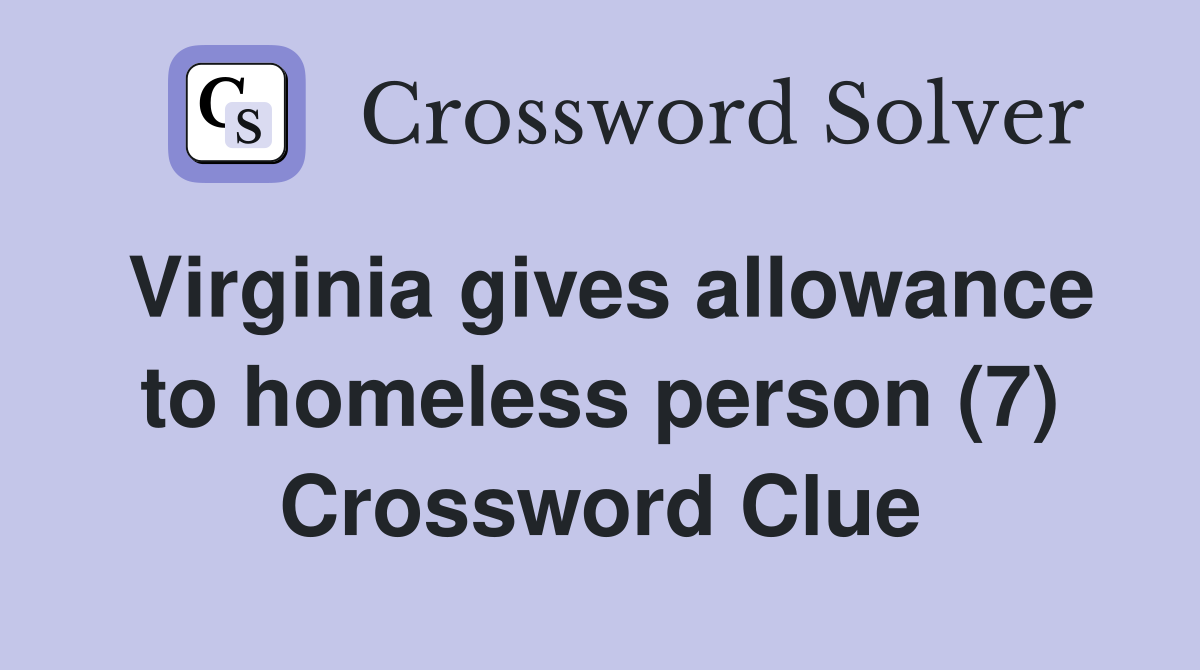 Virginia gives allowance to homeless person (7) Crossword Clue