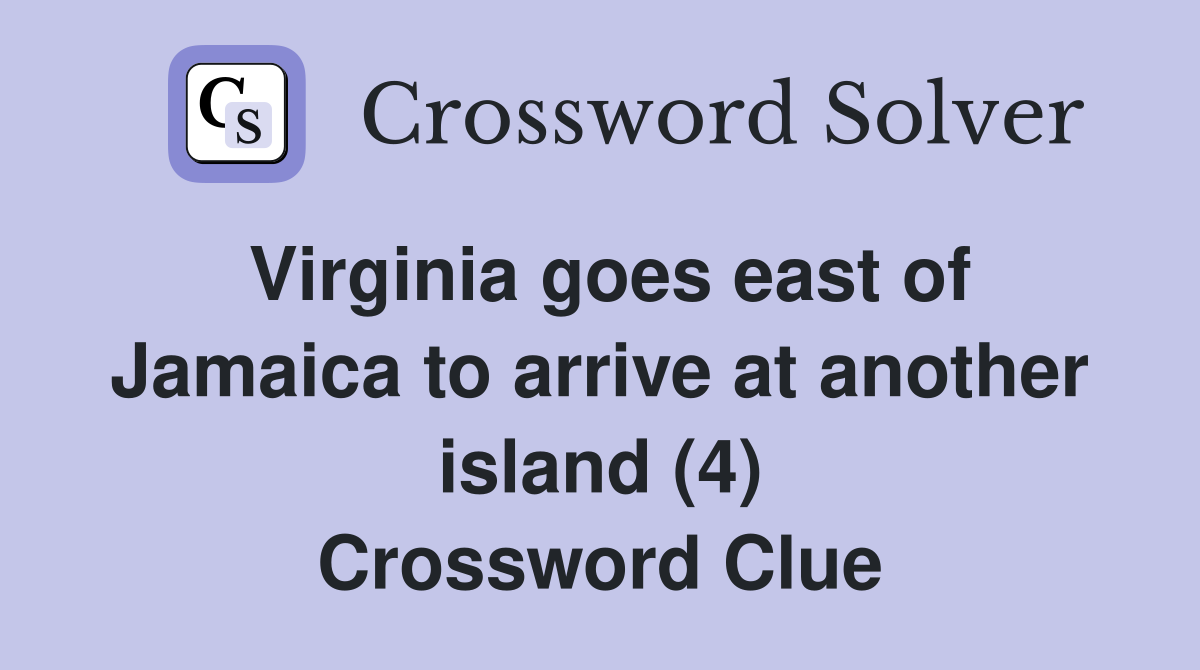 Virginia goes east of Jamaica to arrive at another island (4) Crossword Clue