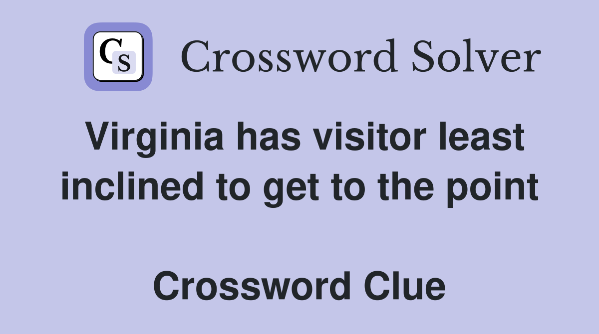Virginia has visitor least inclined to get to the point  Crossword Clue