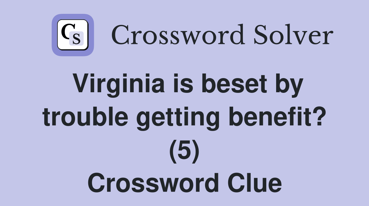 Virginia is beset by trouble getting benefit? (5) Crossword Clue