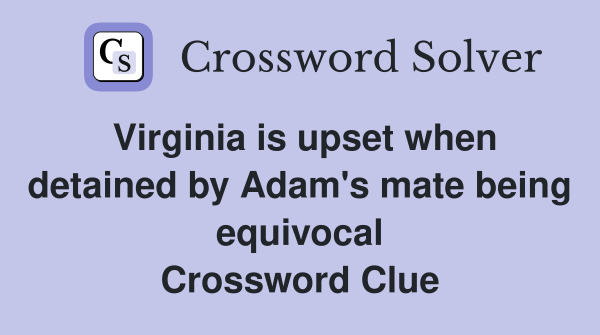 Virginia is upset when detained by Adam's mate being equivocal Crossword Clue