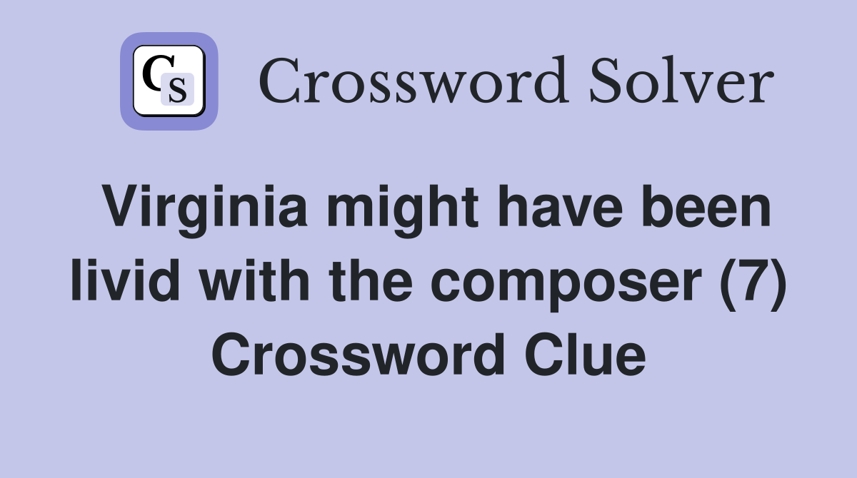 Virginia might have been livid with the composer (7) Crossword Clue
