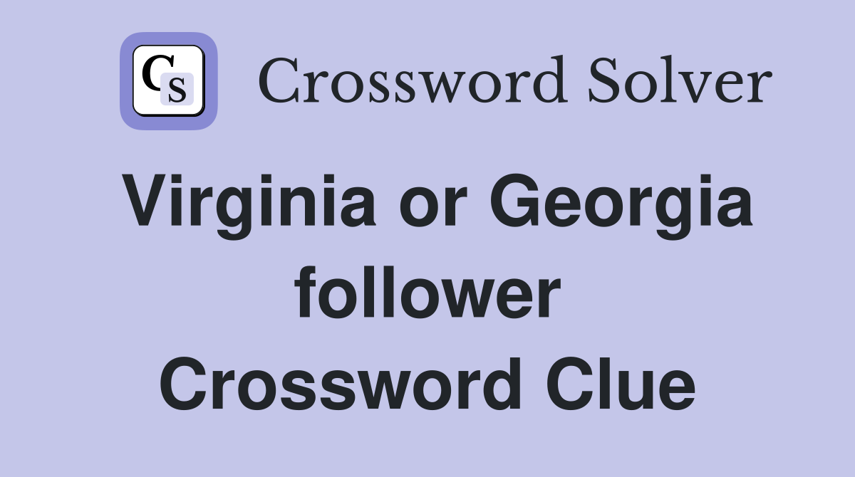 Virginia or Georgia follower Crossword Clue