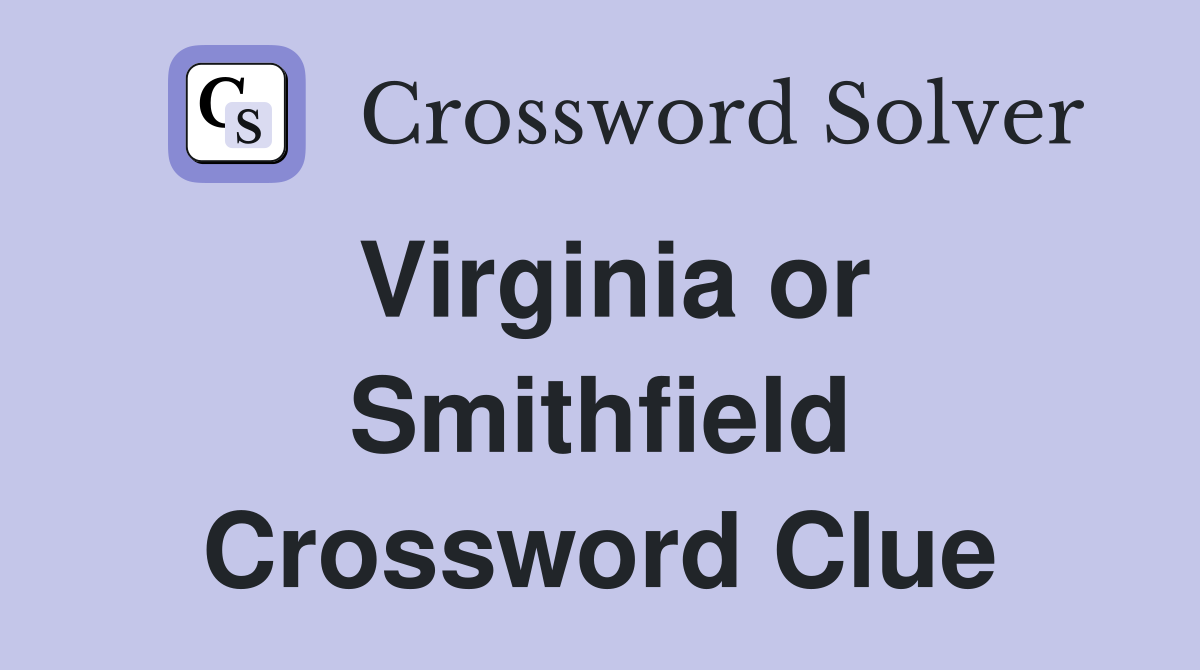 Virginia or Smithfield Crossword Clue
