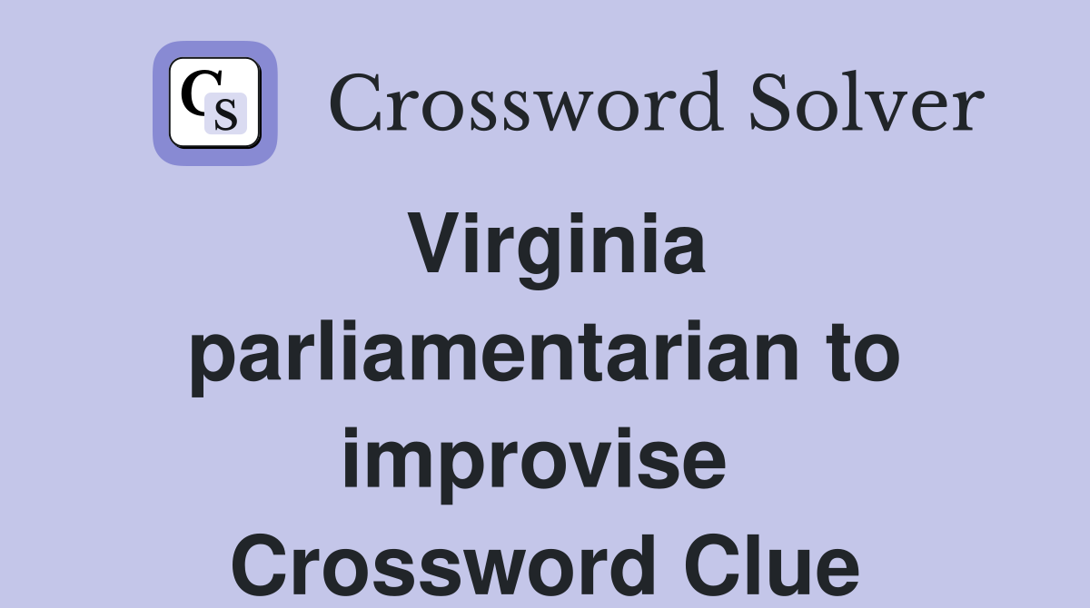 Virginia parliamentarian to improvise  Crossword Clue