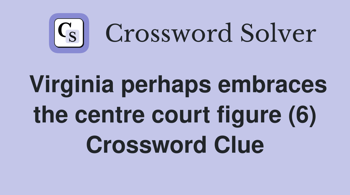 Virginia perhaps embraces the centre court figure (6) Crossword Clue