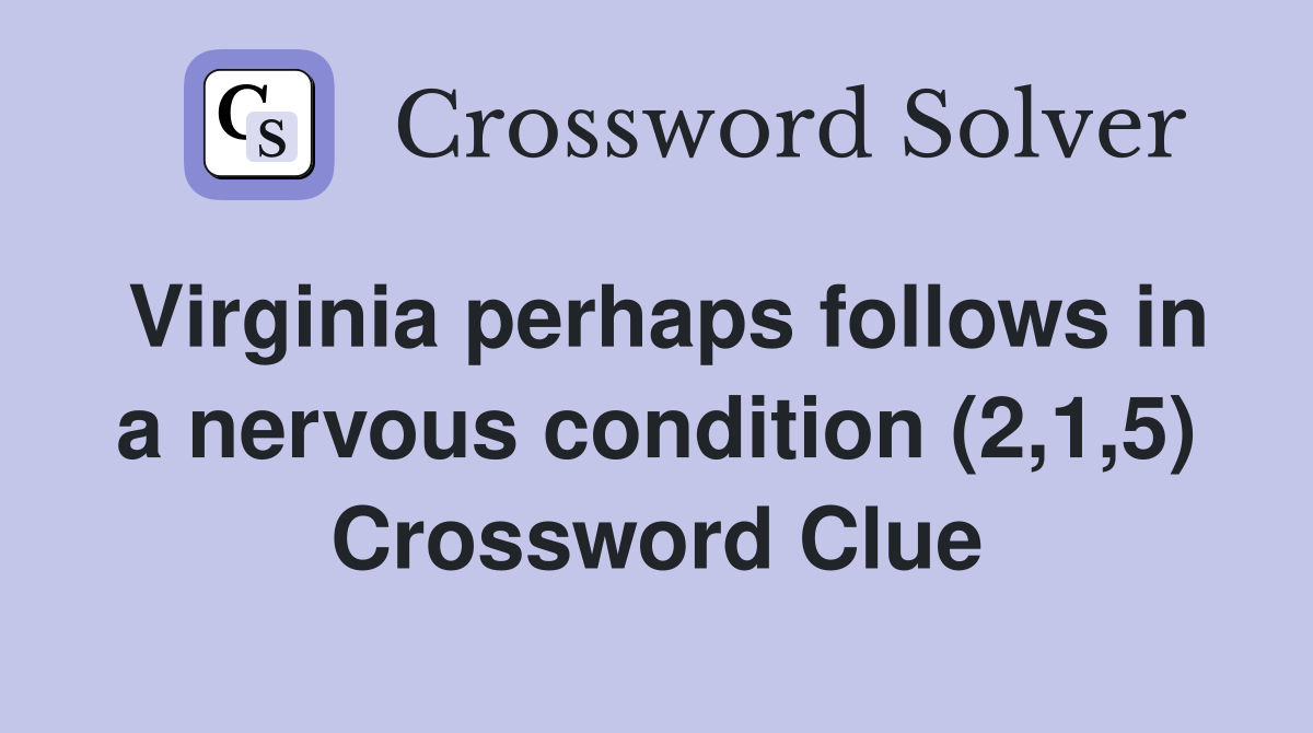 Virginia perhaps follows in a nervous condition (2,1,5) Crossword Clue