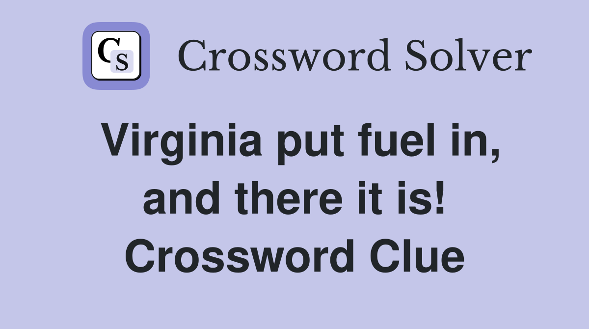 Virginia put fuel in, and there it is! Crossword Clue