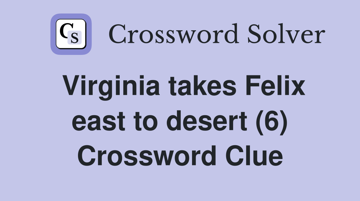 Virginia takes Felix east to desert (6) Crossword Clue